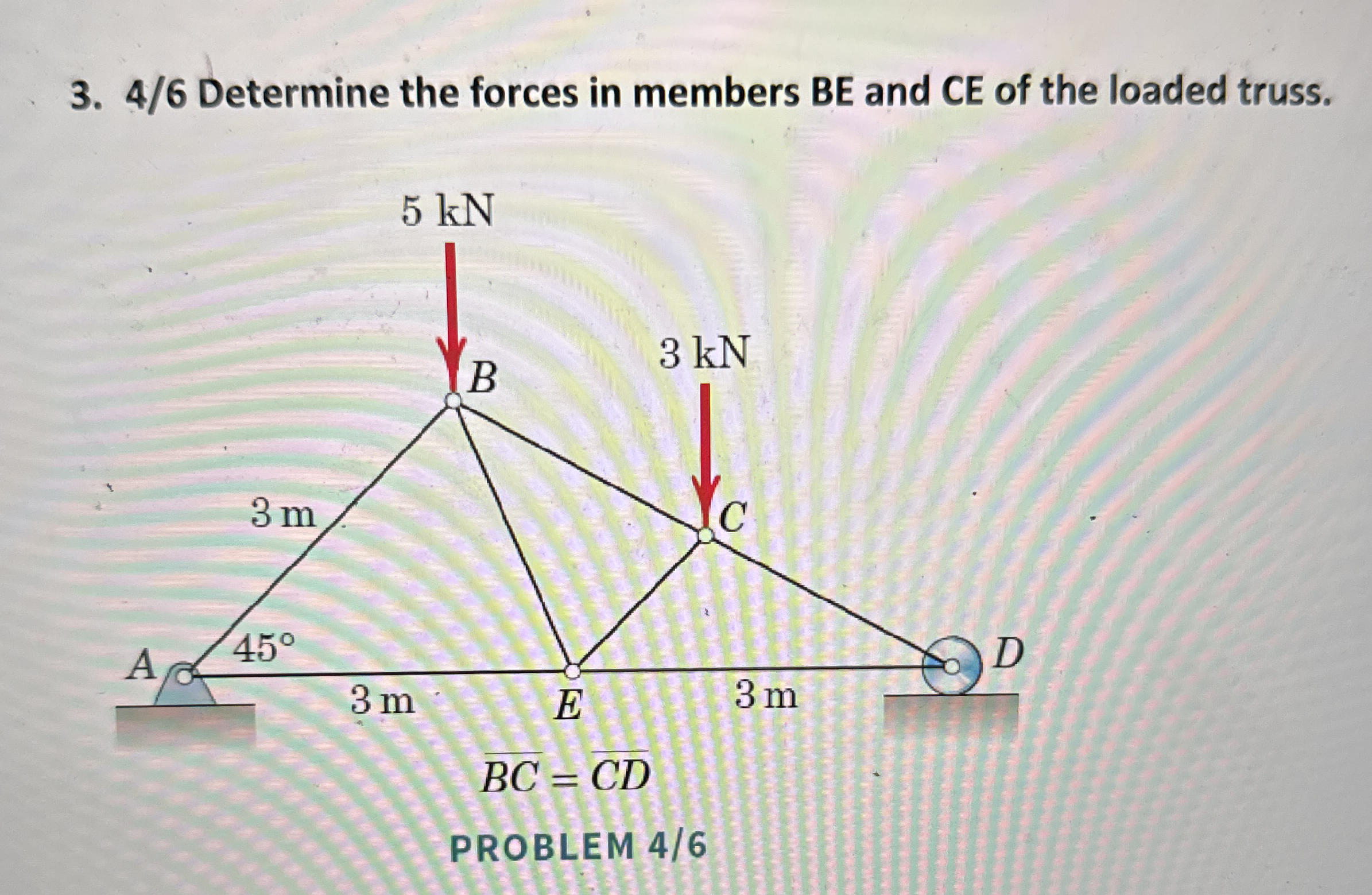 4 / 6 Determine the forces in members BE and CE