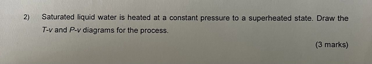 2 ) Saturated liquid water is heated at a