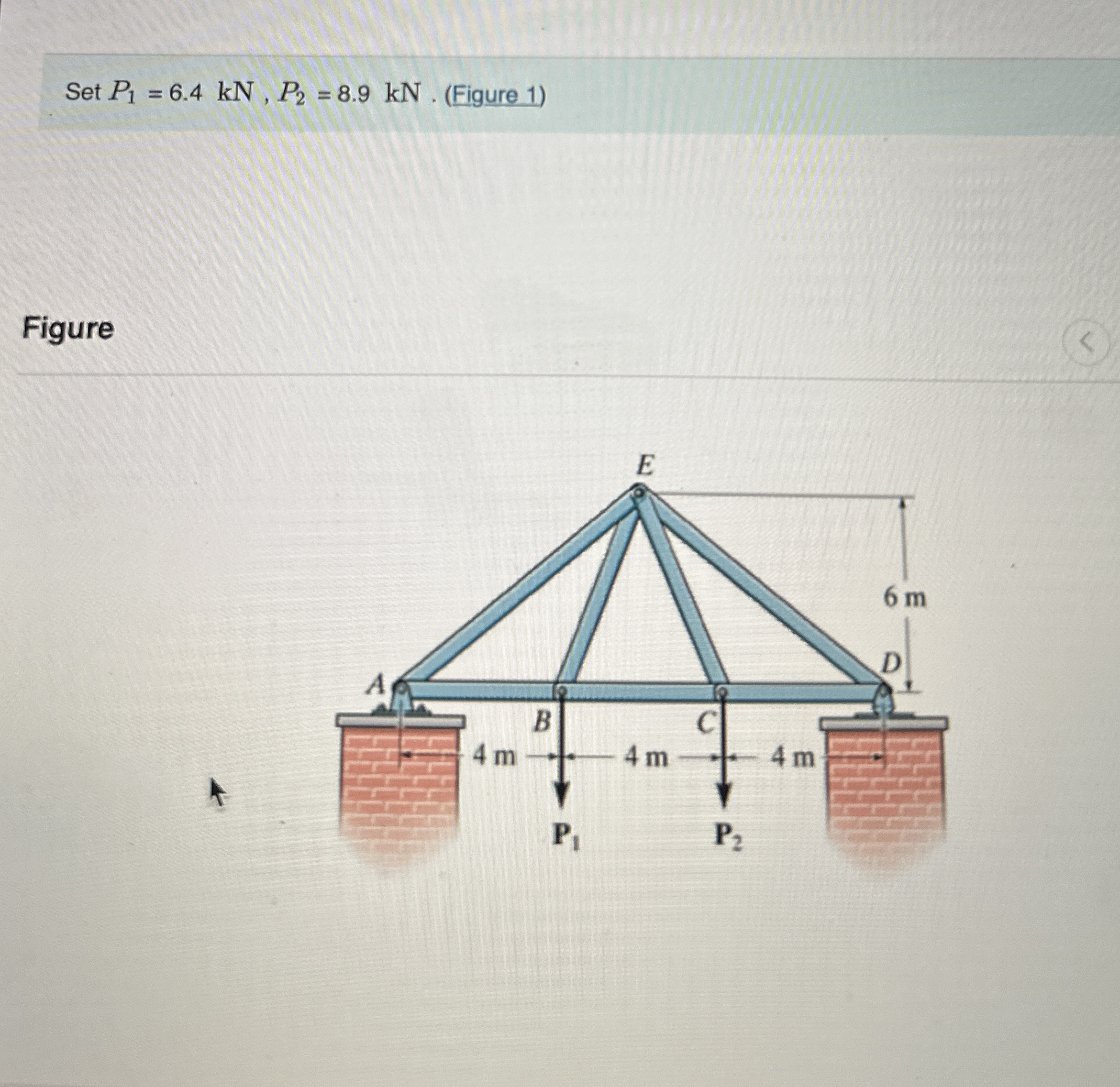 Set P 1 = 6 . 4 k N , P 2 = 8 . 9 k N . ( Figure