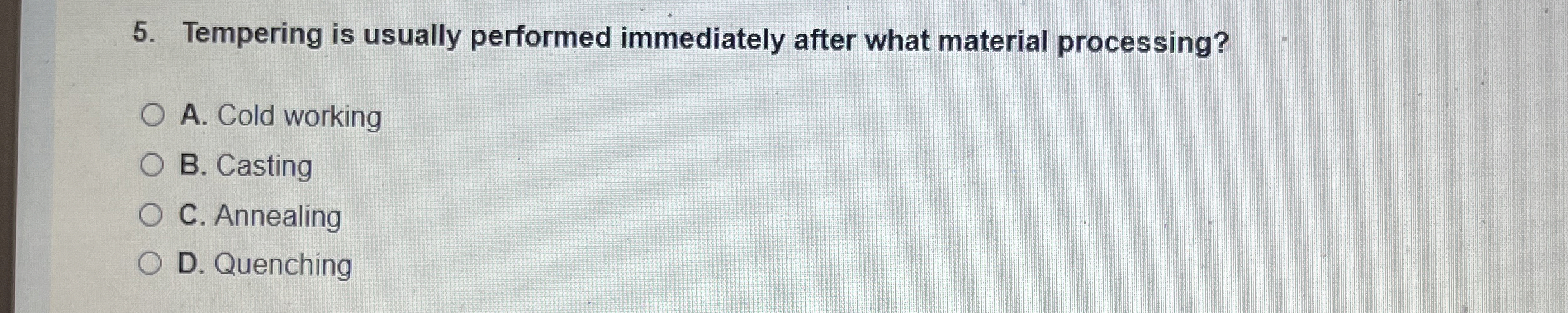 Tempering is usually performed immediately after