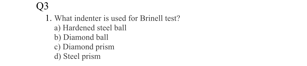 Q 3 What indenter is used for Brinell test? a )