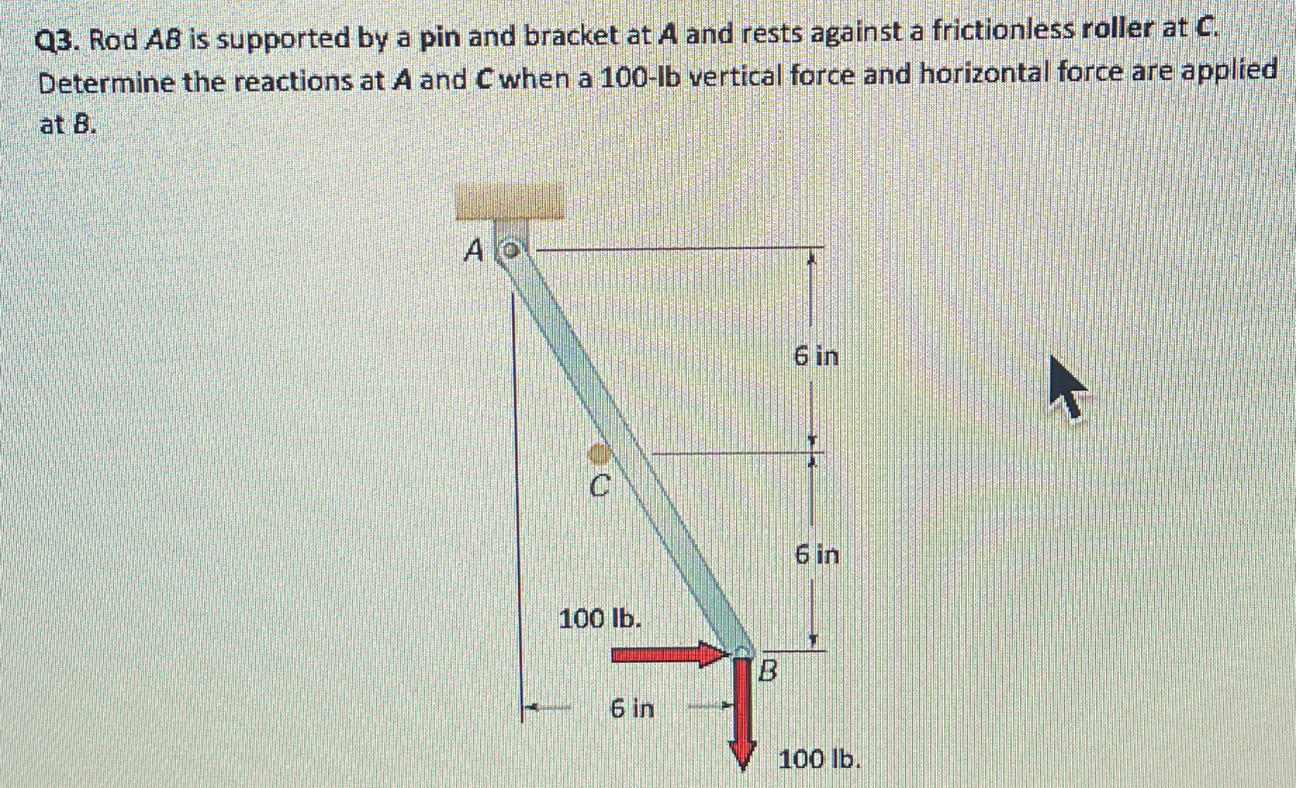 Q 3 . Rod A B is supported by a pin and bracket