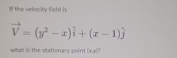 If the velocity field is vec ( V ) = ( y 2 - x )