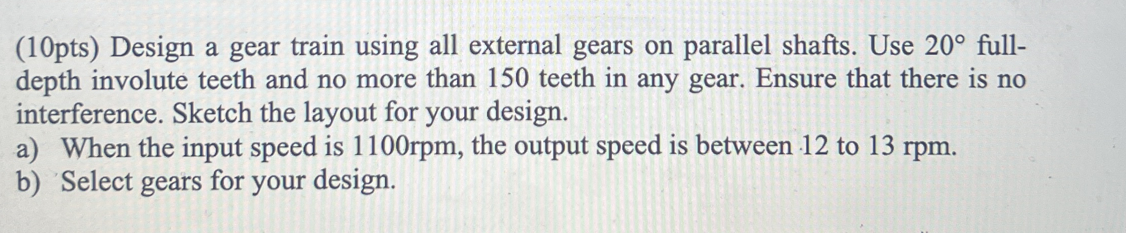 ( 1 0 pts ) Design a gear train using all