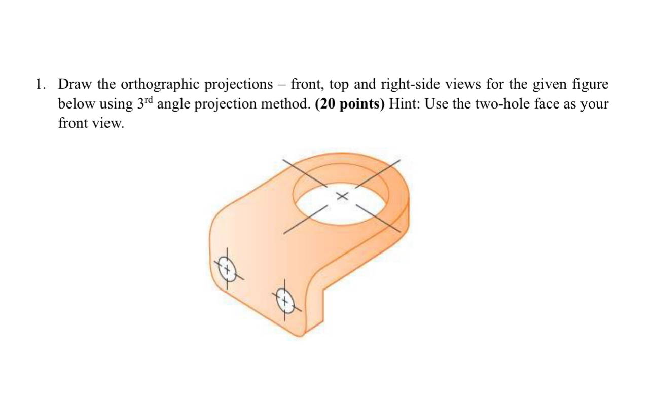 Draw the orthographic projections - front, top