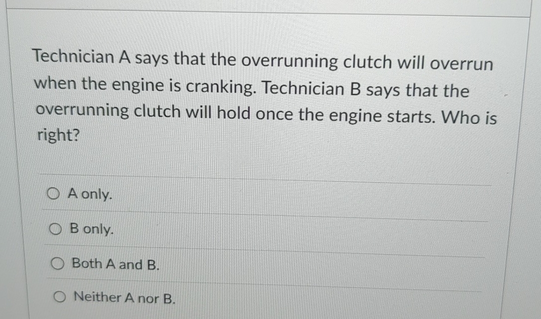 Technician A says that the overrunning clutch