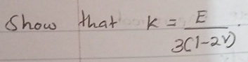 Show that elastic constant,bulk modulus k = E 3 (