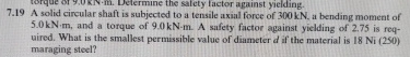 7 . 1 9 A solid circular shaft is subjected to a
