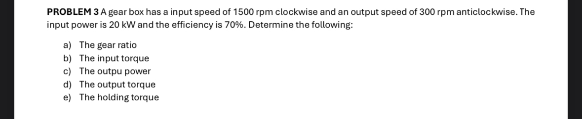 PROBLEM 3 A gear box has a input speed of 1 5 0 0