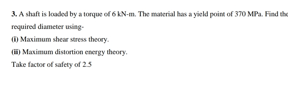 A shaft is loaded by a torque of 6 k N - m . The