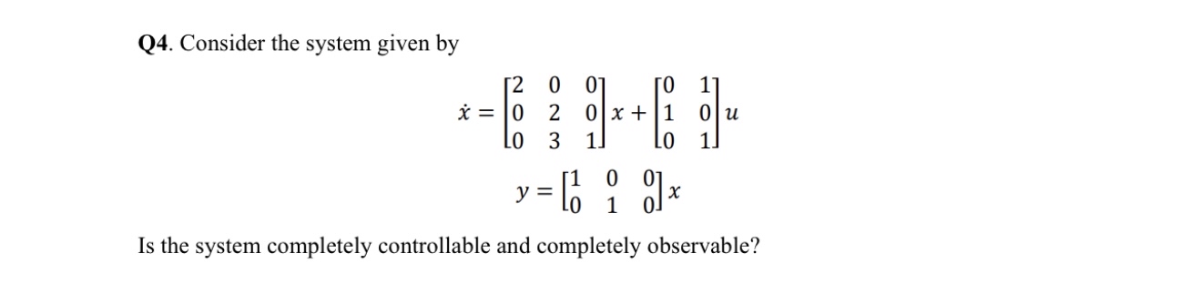 Q 4 . Consider the system given by x = [ 2 0 0 2