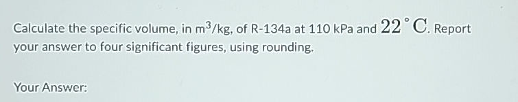 Calculate the specific volume, in m 3 k g , of R