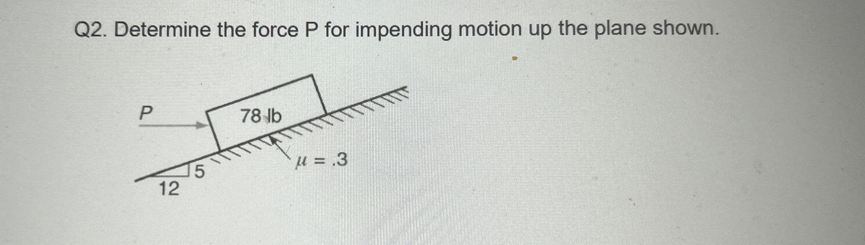 Q 2 . Determine the force P for impending motion
