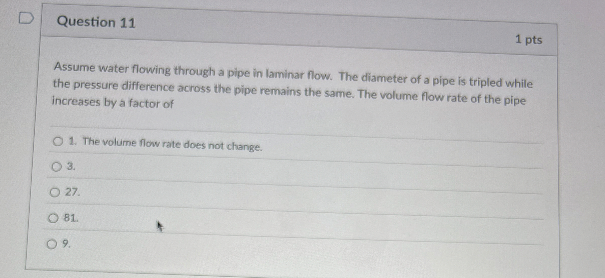 Question 1 1 1 pts Assume water flowing through a