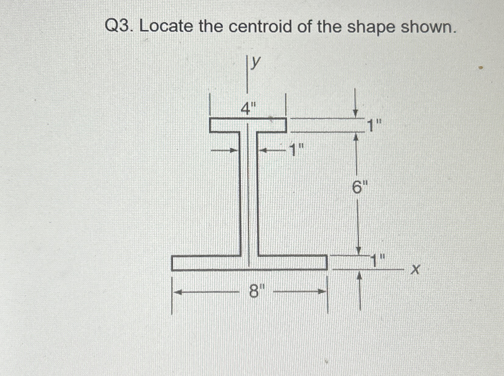 Q 3 . Locate the centroid of the shape shown.