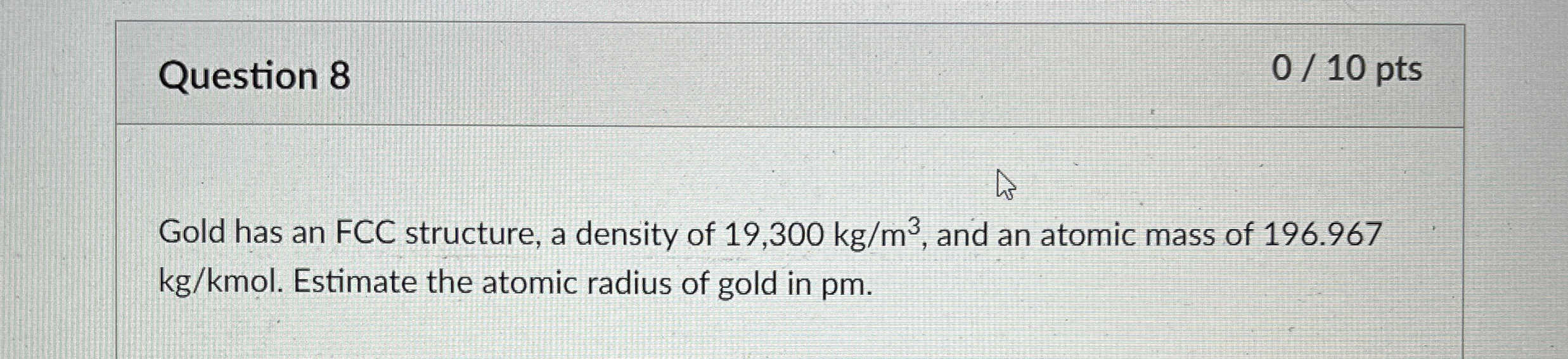 Question 8 0 1 0 pts Gold has an FCC structure, a