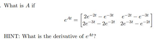 What is A if e A t = [ 2 e - 2 t - e - 3 t e - 2