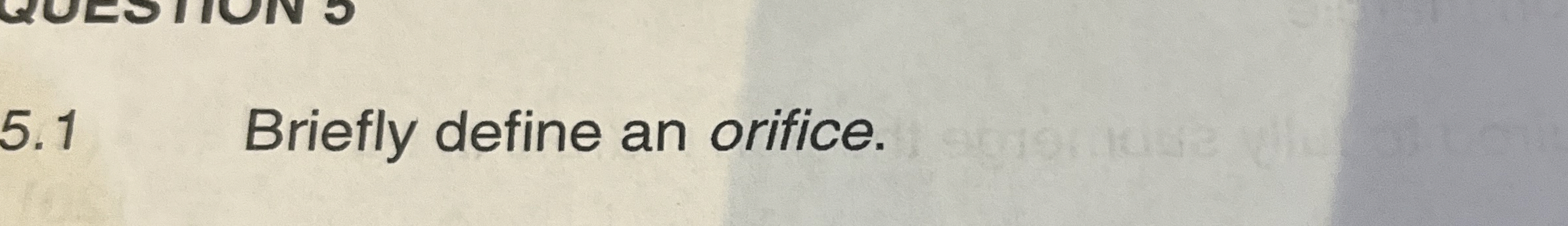 5 . 1 Briefly define an orifice.