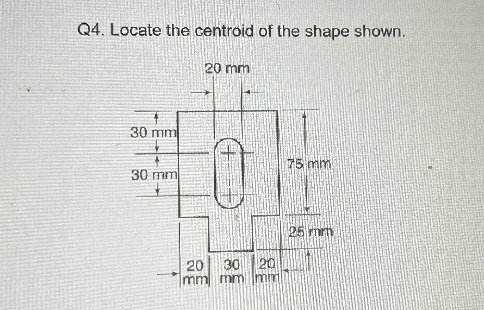 Q 4 . Locate the centroid of the shape shown.