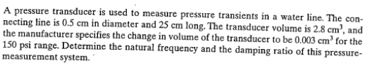 A pressure transducer is used to measure pressure