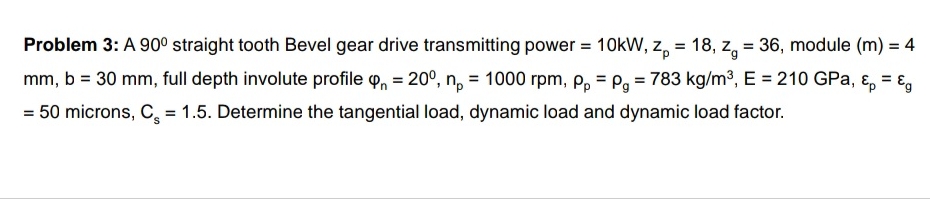 Problem 3 : A 9 0 straight tooth Bevel gear drive