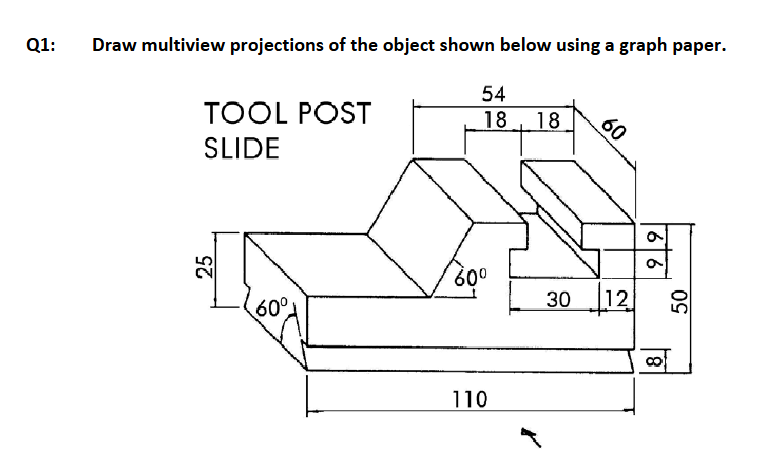 Q 1 : Draw multiview projections of the object