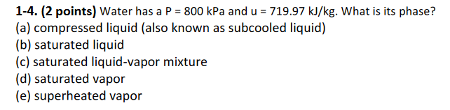 1 - 4 . ( 2 points ) Water has a P = 8 0 0 kPa