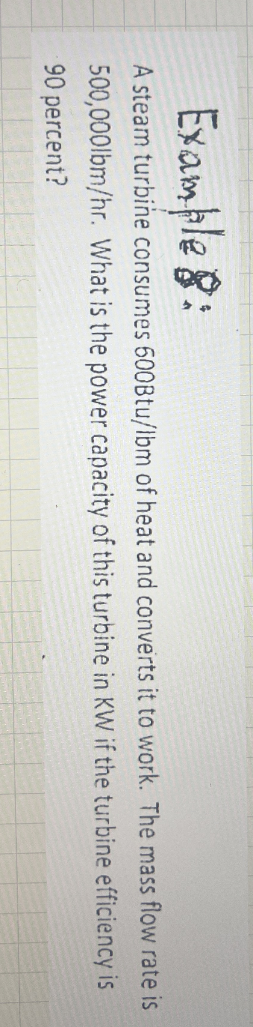 A steam turbine consumes 6 0 0 Btu / lbm of heat