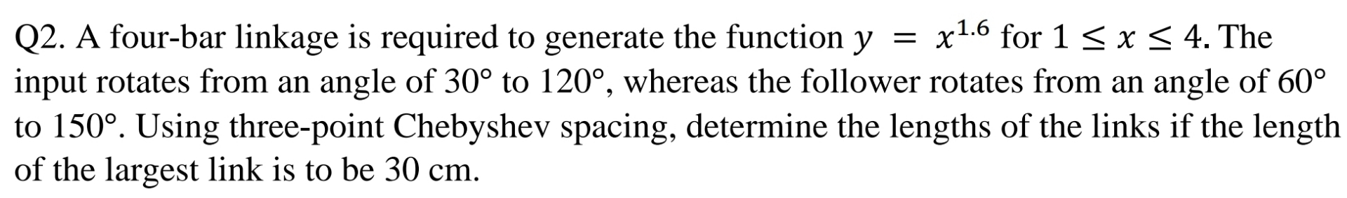 Q 2 . A four - bar linkage is required to