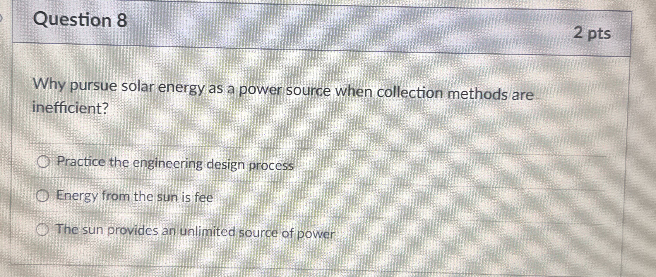 Question 8 2 pts Why pursue solar energy as a