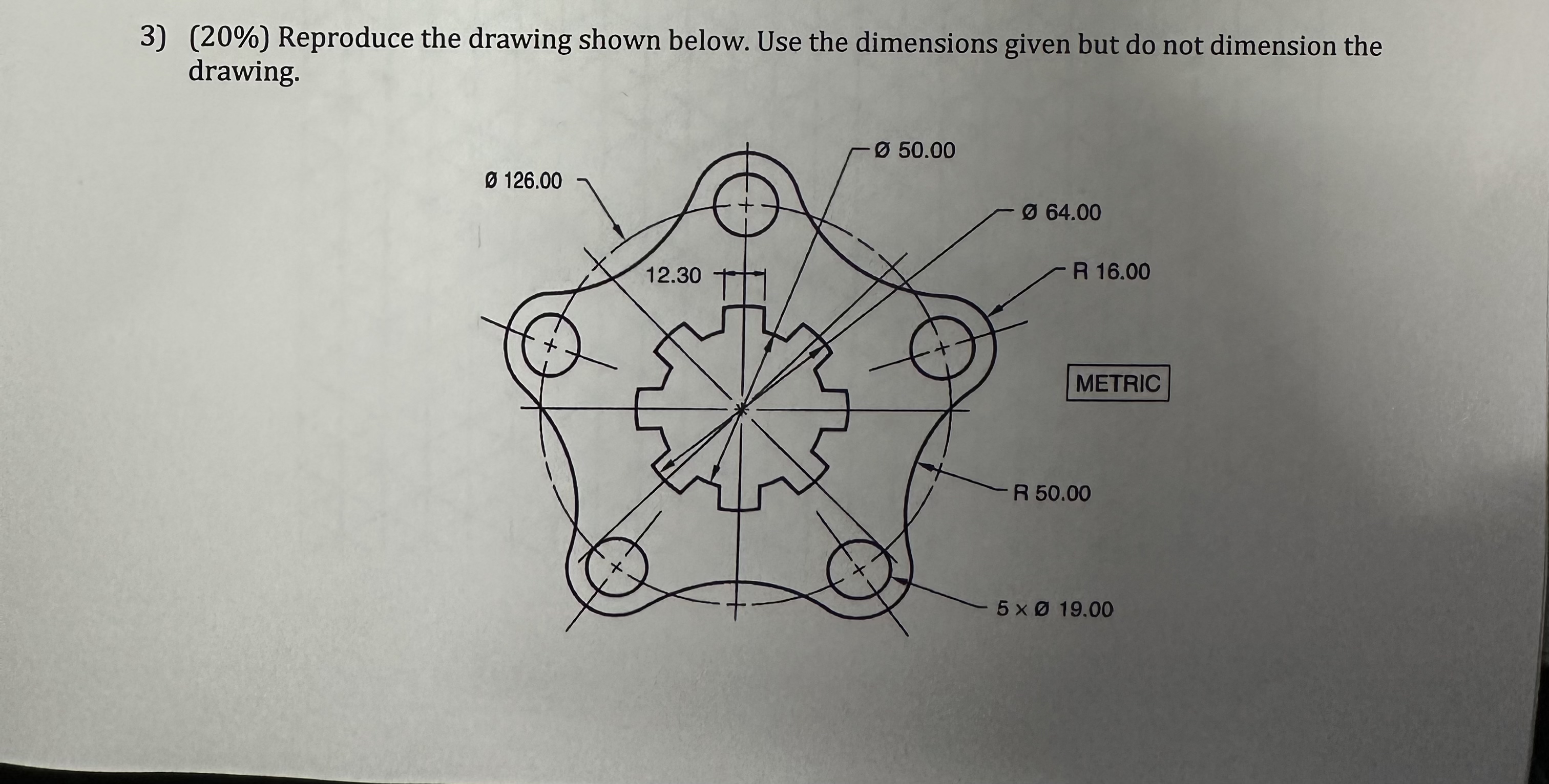 ( 2 0 % ) Reproduce the drawing shown below. Use