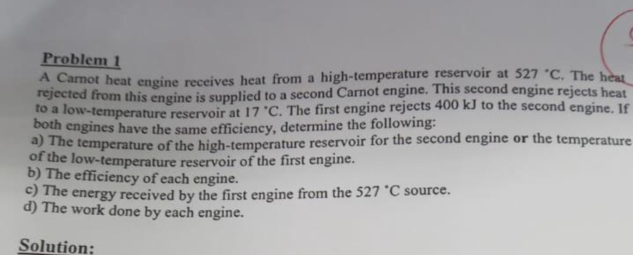 Problem 1 A Carnot heat engine receives heat from