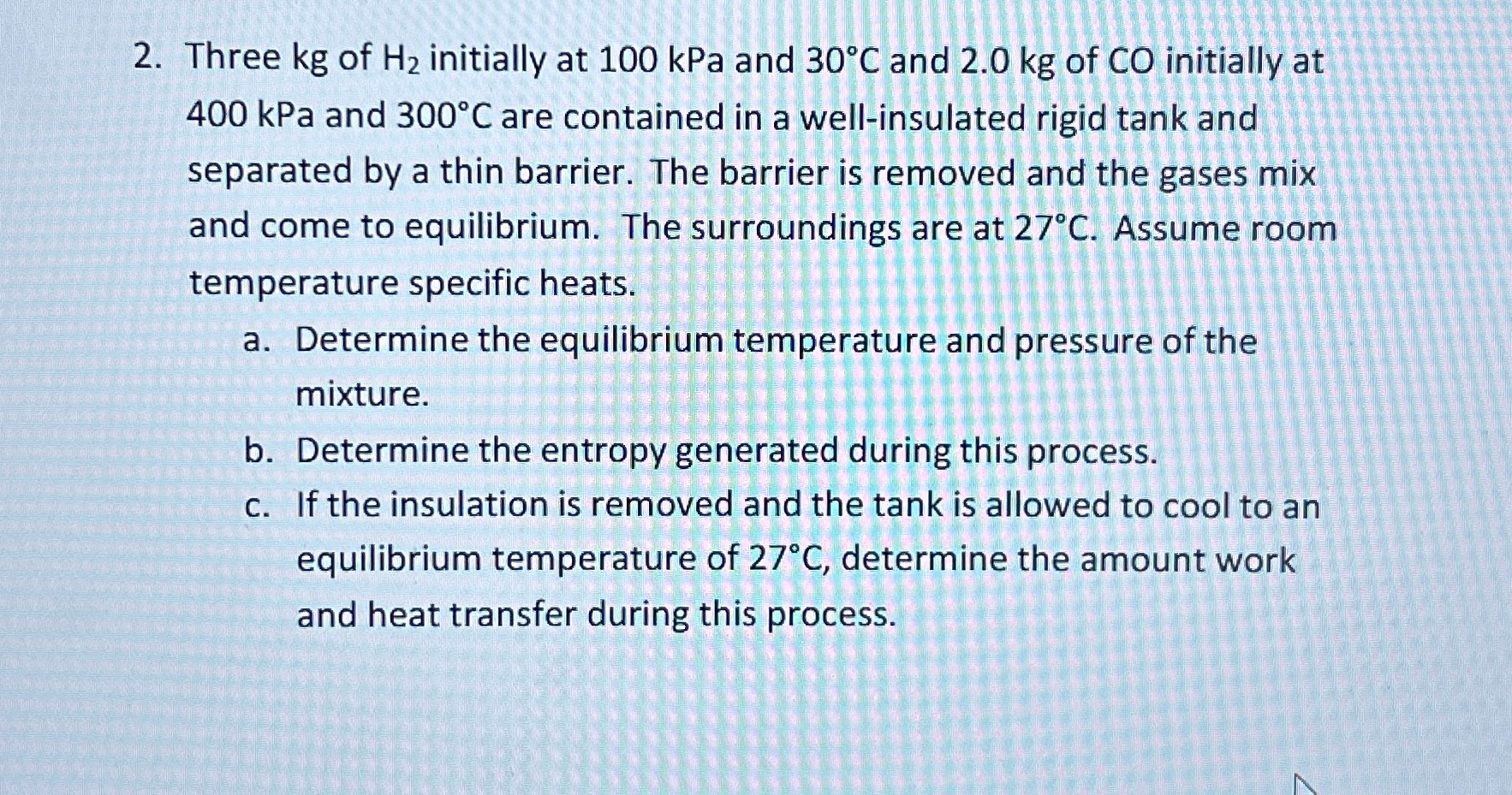 Three kg of H 2 initially at 1 0 0 kPa and 3 0 C