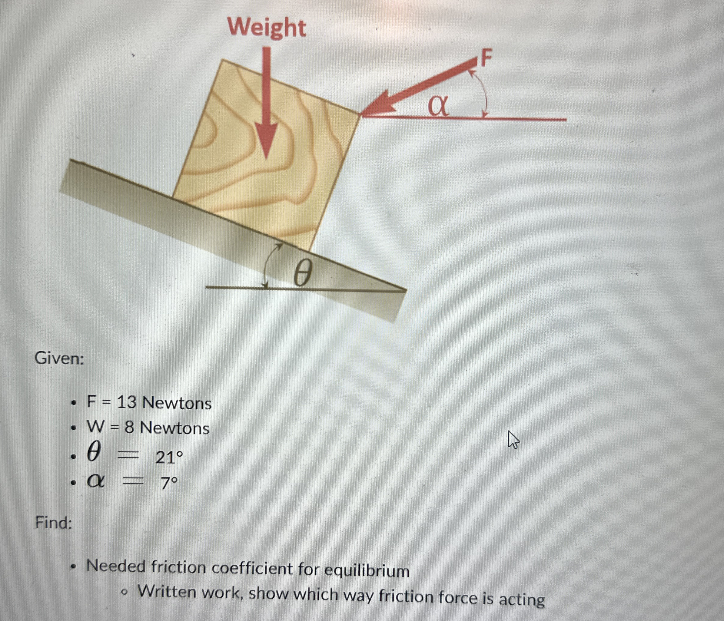 Weight Given: F = 1 3 Newtons W = 8 Newtons = 2 1