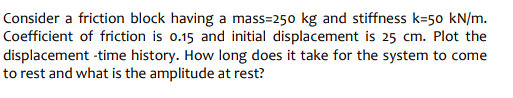 Consider a friction block having a mass = 2 5 0 k