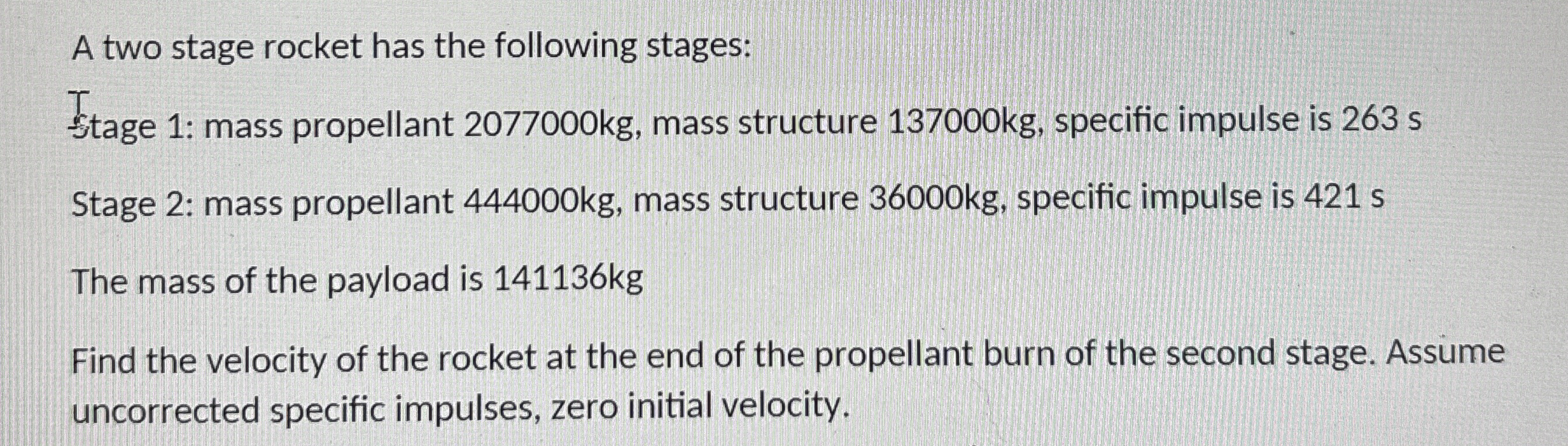 A two stage rocket has the following stages: