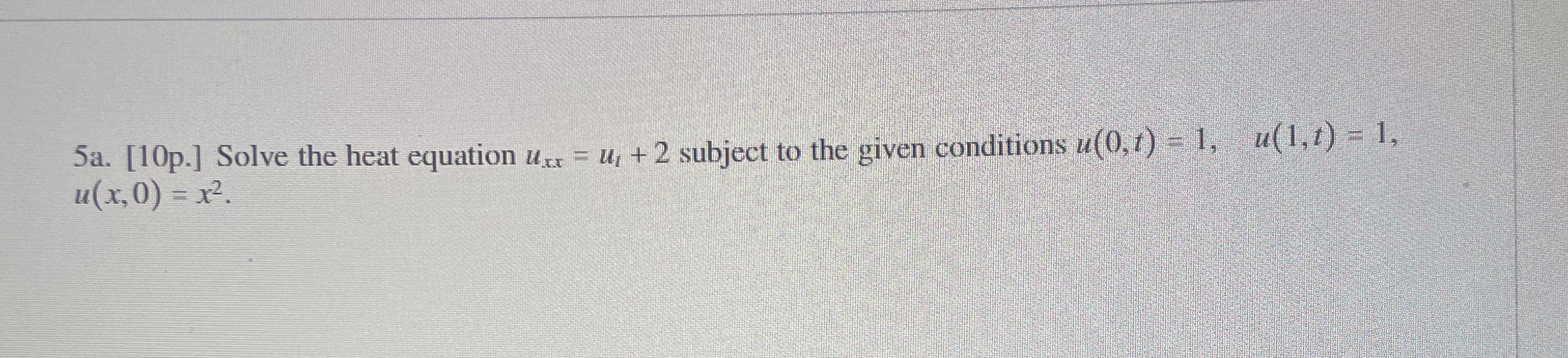5 a . [ 1 0 p . ] Solve the heat equation u = u t