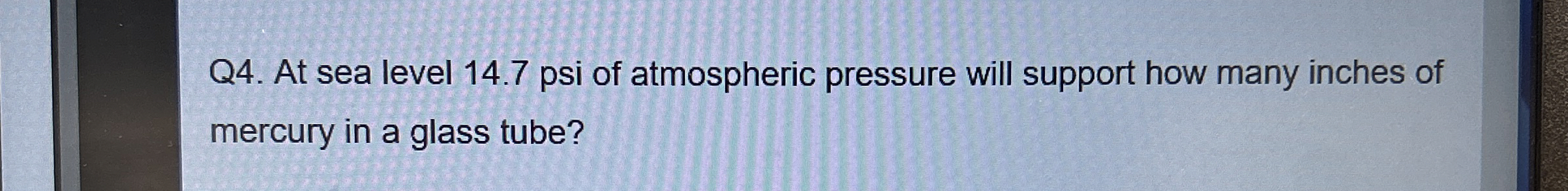 Q 4 . At sea level 1 4 . 7 psi of atmospheric