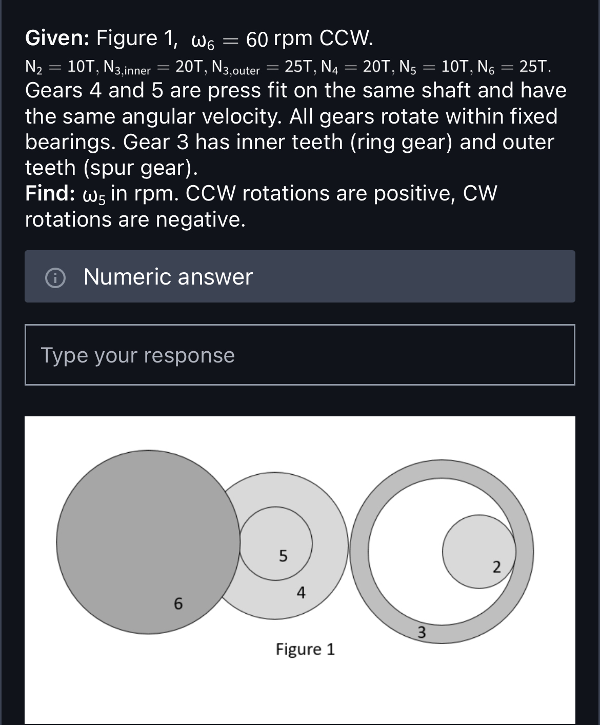 Given: Figure 1 , 6 = 6 0 r p m CCW . N 2 = 1 0 T