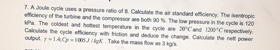 A Joule cycle uses a pressure ratio of 8 .