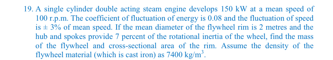 1 9 . A single cylinder double acting steam