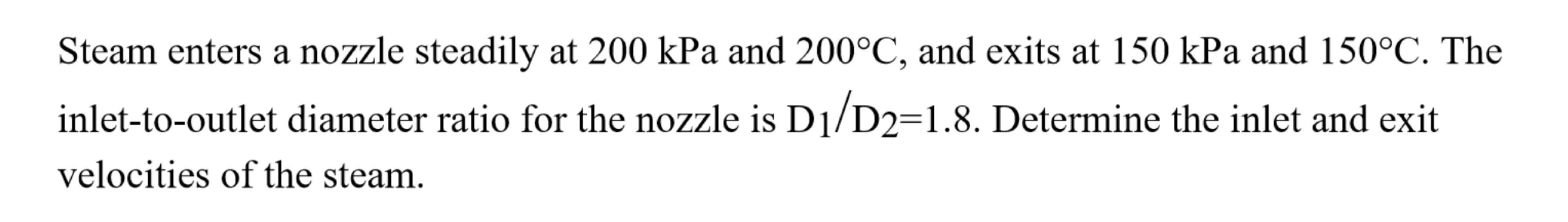 Steam enters a nozzle steadily at 2 0 0 kPa and 2