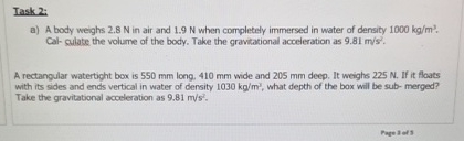 Task 2 : a ) A body weighs 2 . 8 N in air and 1 .