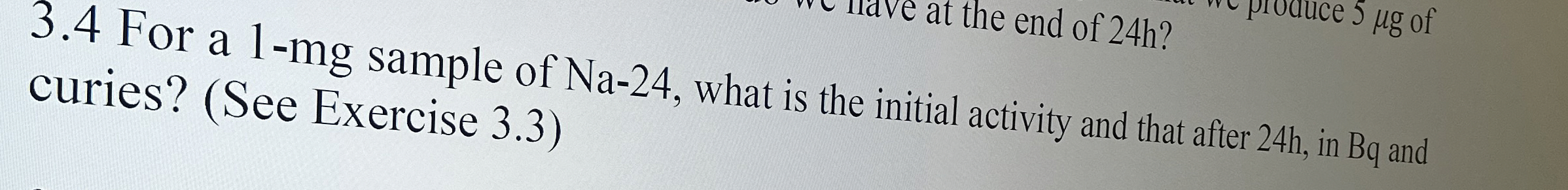 3 . 4 For a 1 - m g sample of N a - 2 4 , what is
