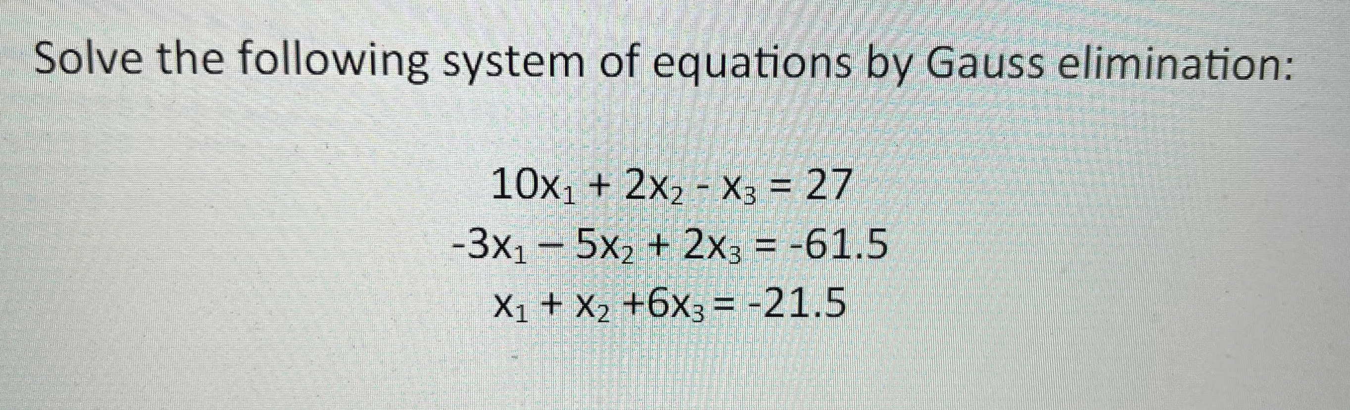 Solve the following system of equations by Gauss