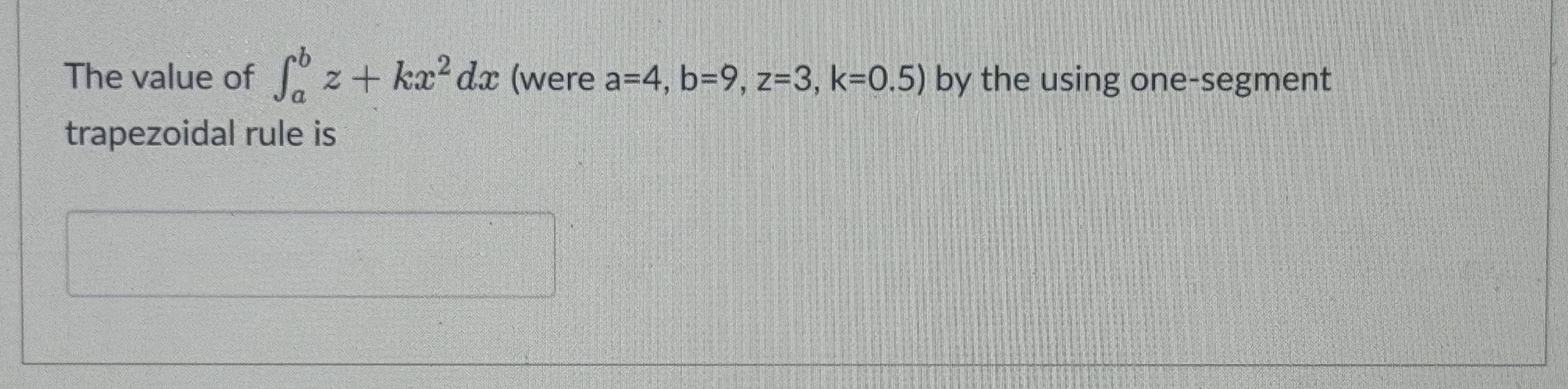 The value of a b z + k x 2 d x ( were a = 4 , b =