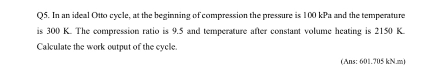 Q 5 . In an ideal Otto cycle, at the beginning of
