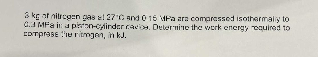 3 kg of nitrogen gas at 2 7 C and 0 . 1 5 MPa are