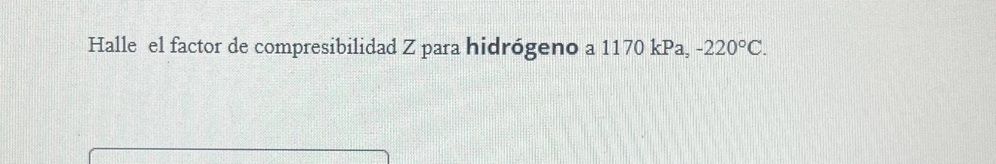 Halle el factor de compresibilidad Z para hidr