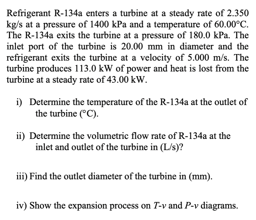 Refrigerant R - 1 3 4 a enters a turbine at a